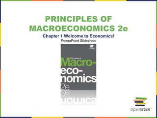 PRINCIPLES OF
MACROECONOMICS 2e
Chapter 1 Welcome to Economics!
PowerPoint Slideshow
 
