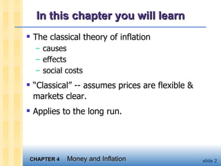 In this chapter you will learn The classical theory of inflation causes effects social costs “ Classical” -- assumes prices are flexible & markets clear. Applies to the long run.  