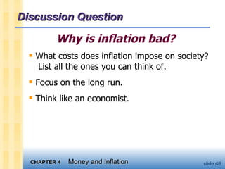 Discussion Question  Why is inflation bad?  What costs does inflation impose on society?  List all the ones you can think of. Focus on the long run. Think like an economist. 