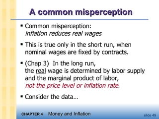 A common misperception Common misperception:  inflation reduces real wages This is true only in the short run, when nominal wages are fixed by contracts. (Chap 3)  In the long run,  the  real  wage is determined by labor supply and the marginal product of labor,  not the price level or inflation rate .  Consider the data… 