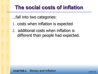 The social costs of inflation … fall into two categories: 1.   costs when inflation is expected 2.   additional costs when inflation is  different than people had expected.  