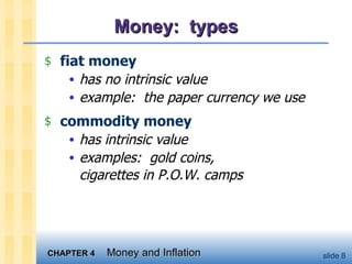 Money:  types fiat money has no intrinsic value example:  the paper currency we use commodity money has intrinsic value examples:  gold coins,  cigarettes in P.O.W. camps 