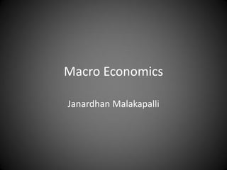Macro Economics
Janardhan Malakapalli
 