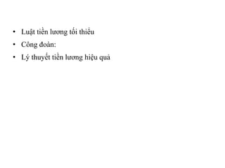 • Luật tiền lương tối thiểu
• Công đoàn:
• Lý thuyết tiền lương hiệu quả
 