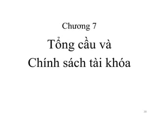 Chương 7
Tổng cầu và
Chính sách tài khóa
38
 