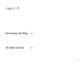 + Nếu T = T̅
. Sản lượng cân bằng →
. Số nhân chi tiêu →
51
 