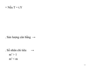 + Nếu T = t.Y
. Sản lượng cân bằng →
. Số nhân chi tiêu →
m’ > 1
m’ < m
54
 