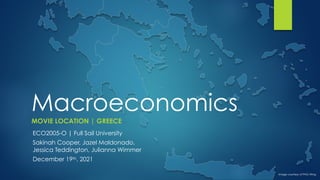 Macroeconomics
MOVIE LOCATION | GREECE
ECO2005-O | Full Sail University
Sakinah Cooper, Jazel Maldonado,
Jessica Teddington, Julianna Wimmer
December 19th, 2021
Image courtesy of PNG Wing
 