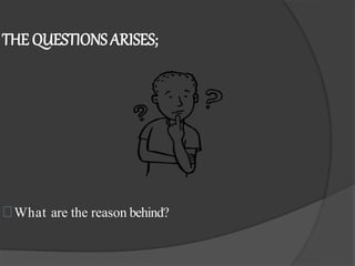 THE QUESTIONSARISES;
What are the reason behind?
 