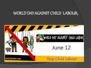 WORLDDAYAGAINST CHILD LABOUR;
 