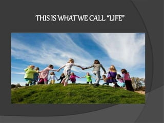 THISIS WHATWE CALL “LIFE”
 