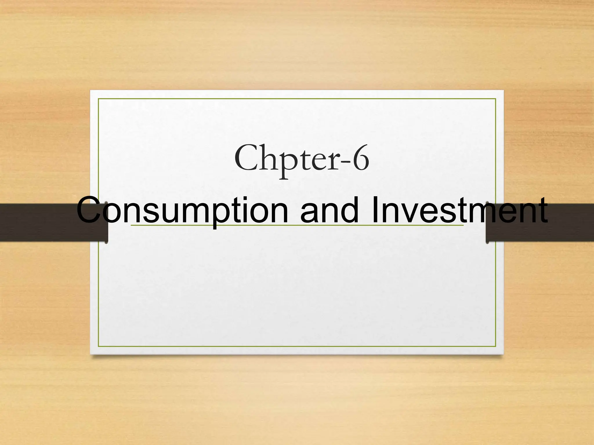 Chpter-6
Consumption and Investment
 