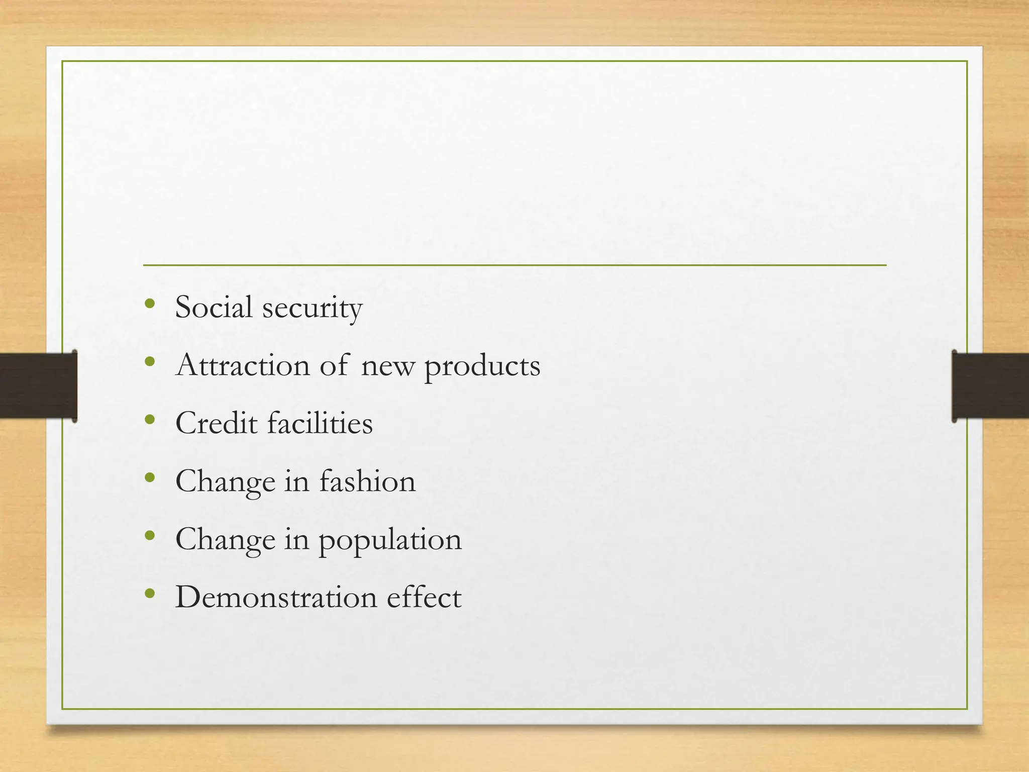 • Social security
• Attraction of new products
• Credit facilities
• Change in fashion
• Change in population
• Demonstration effect
 
