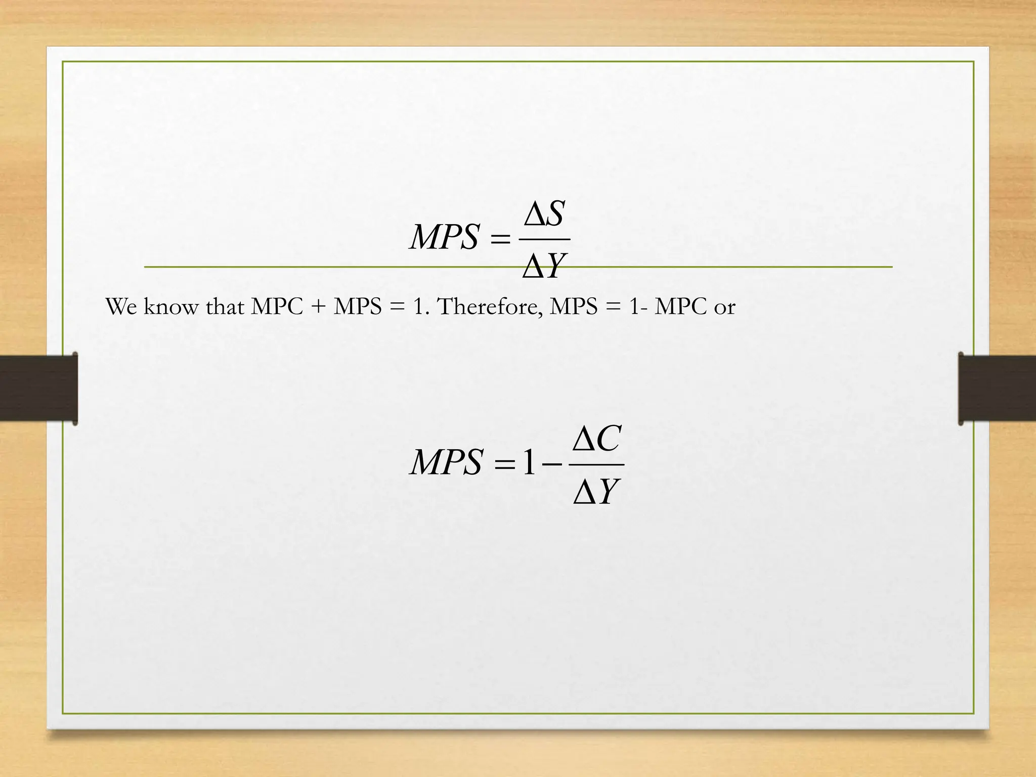 Y
S
MPS



We know that MPC + MPS = 1. Therefore, MPS = 1- MPC or
Y
C
MPS



1
 
