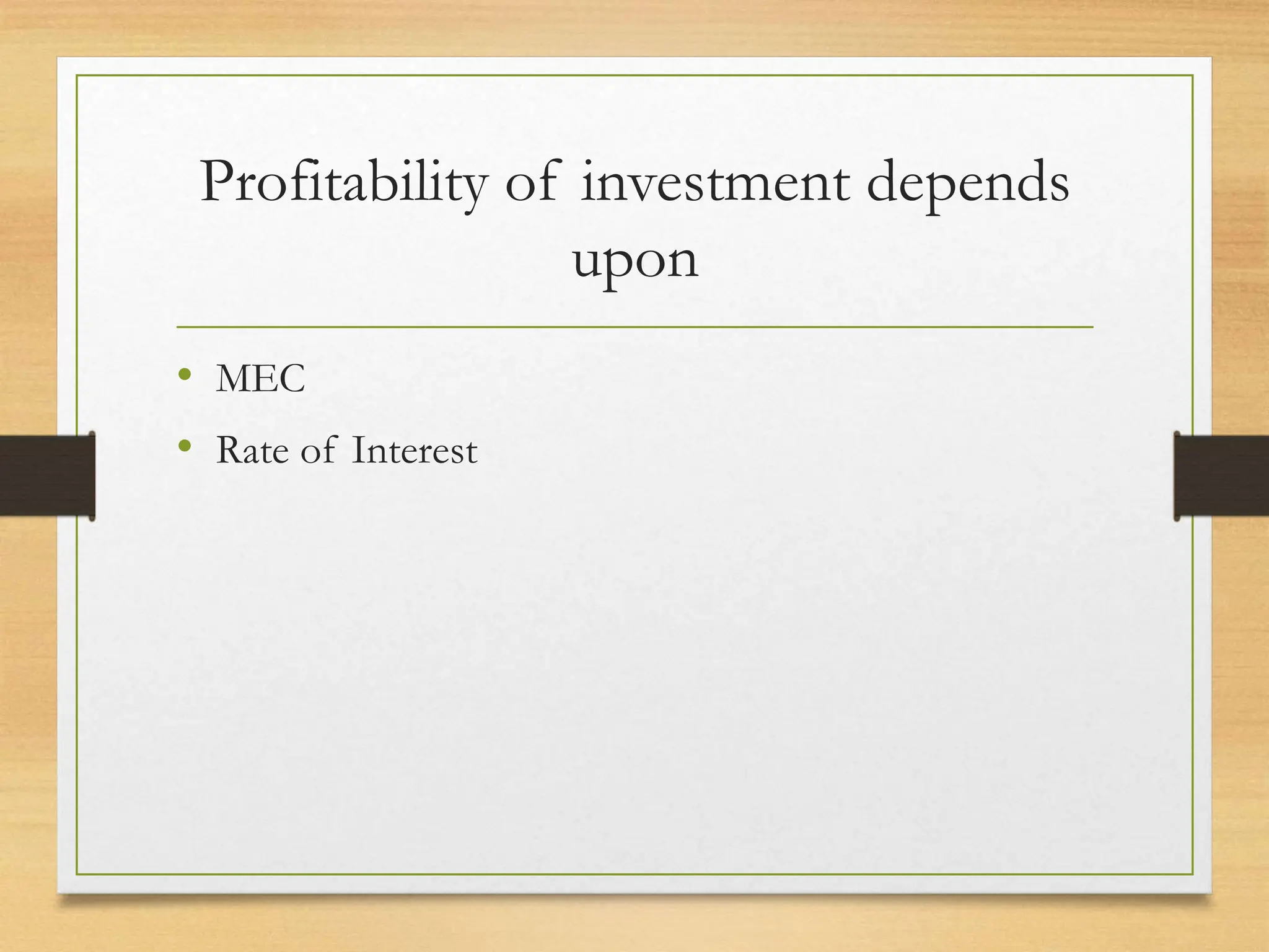 Profitability of investment depends
upon
• MEC
• Rate of Interest
 
