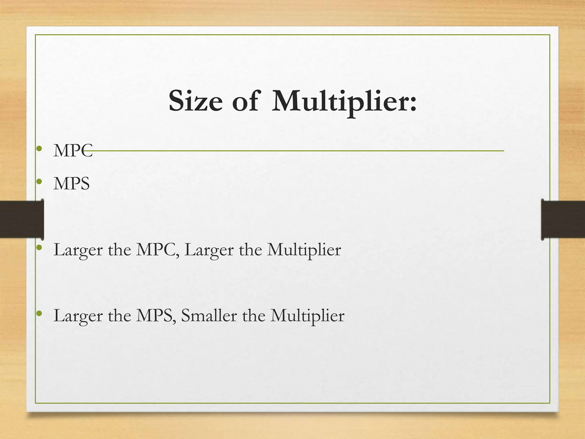 Size of Multiplier:
• MPC
• MPS
• Larger the MPC, Larger the Multiplier
• Larger the MPS, Smaller the Multiplier
 
