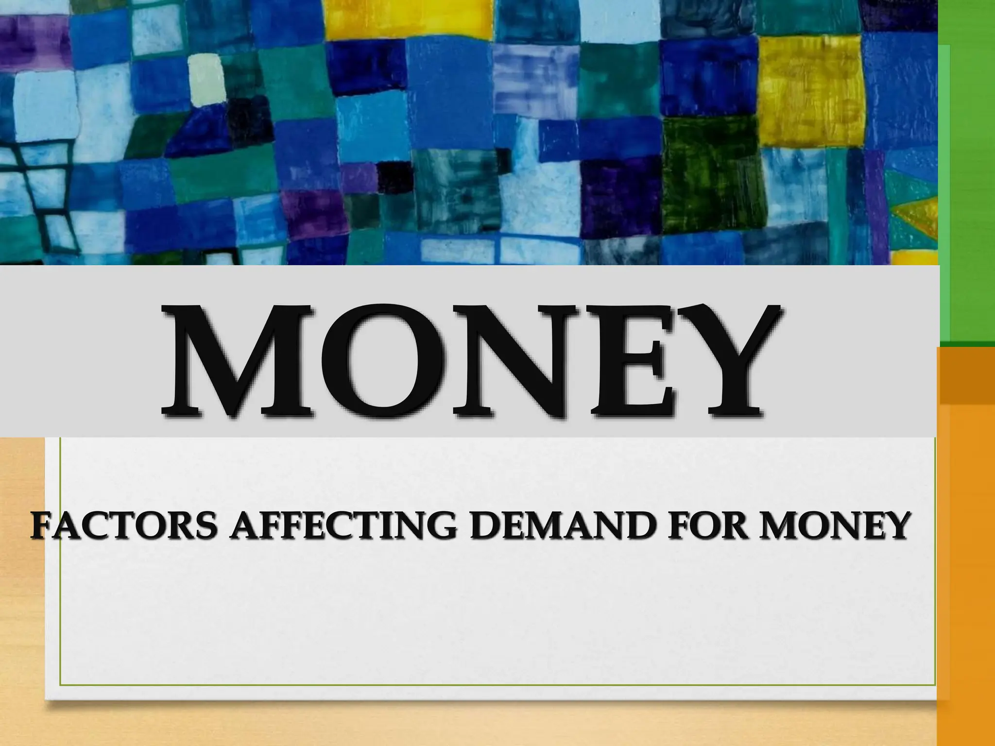 MONEY
FACTORS AFFECTING DEMAND FOR MONEY
 