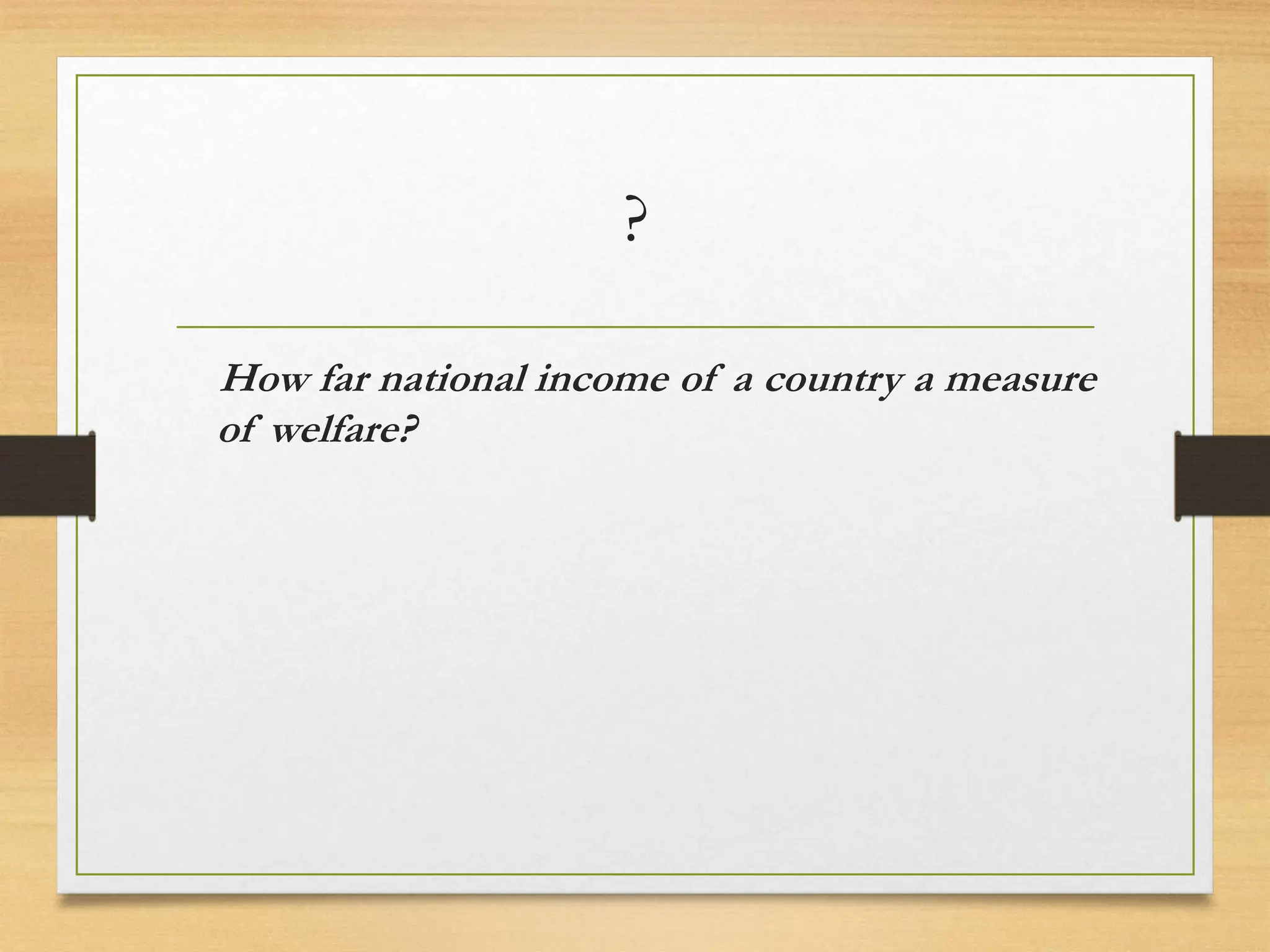 ?
How far national income of a country a measure
of welfare?
 