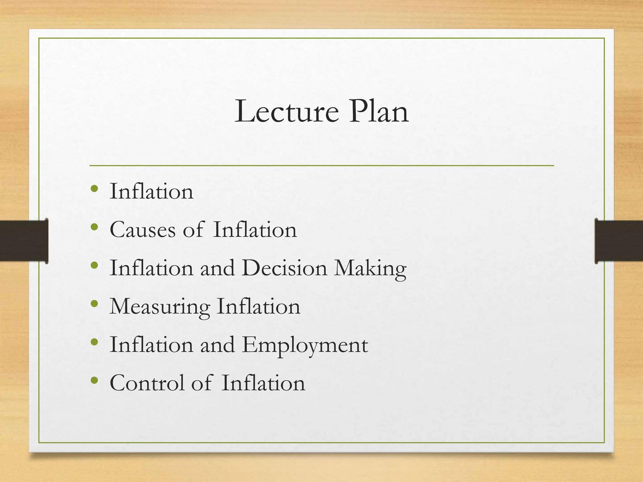 Lecture Plan
• Inflation
• Causes of Inflation
• Inflation and Decision Making
• Measuring Inflation
• Inflation and Employment
• Control of Inflation
 