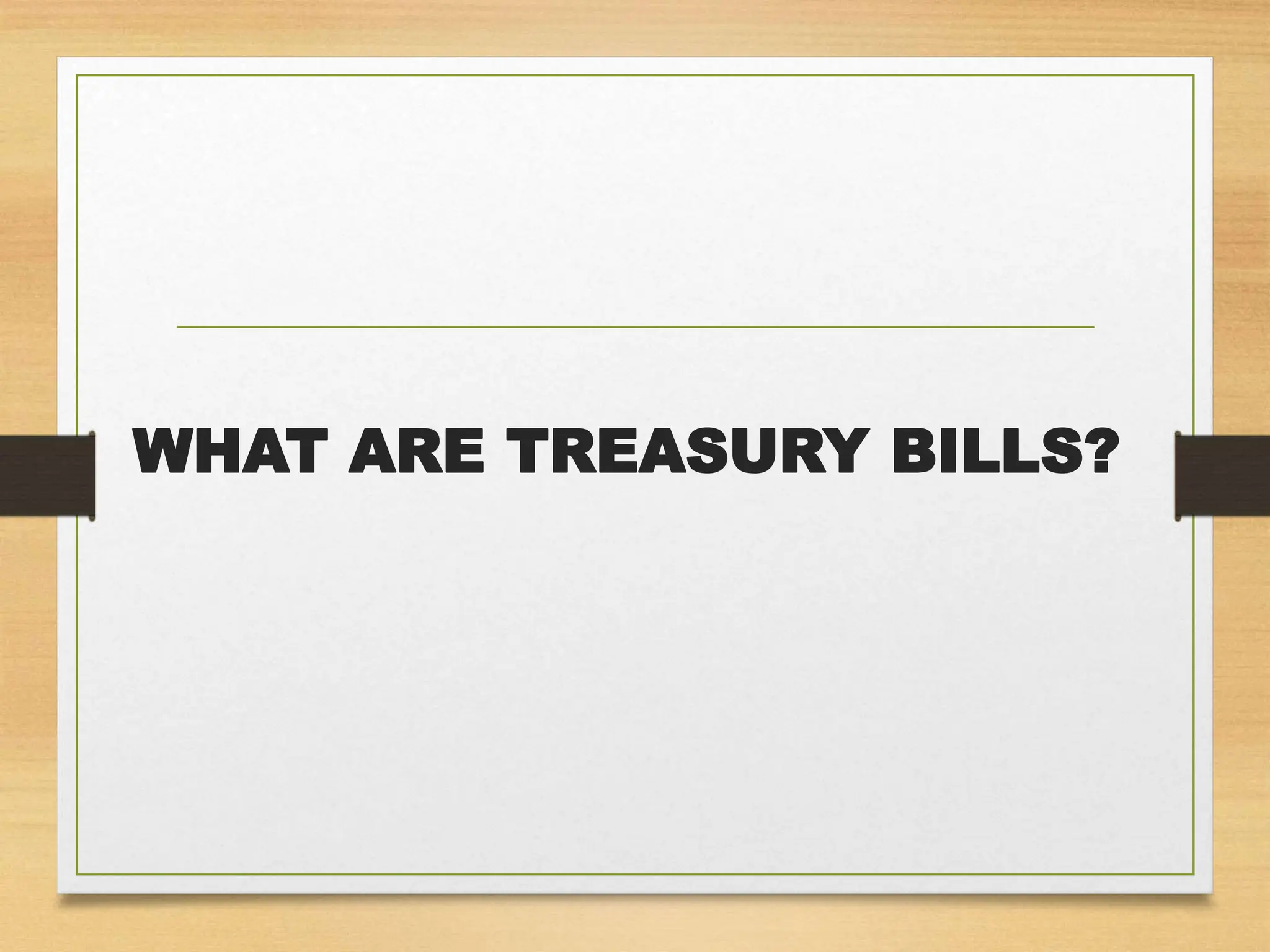WHAT ARE TREASURY BILLS?
 