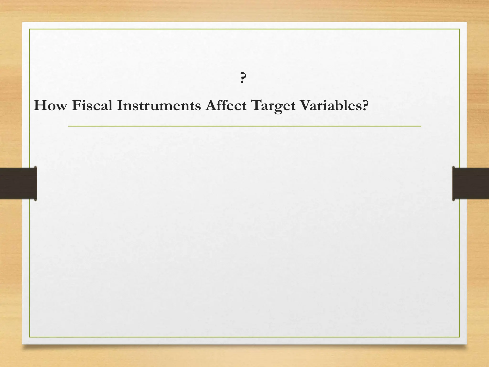 ?
How Fiscal Instruments Affect Target Variables?
 