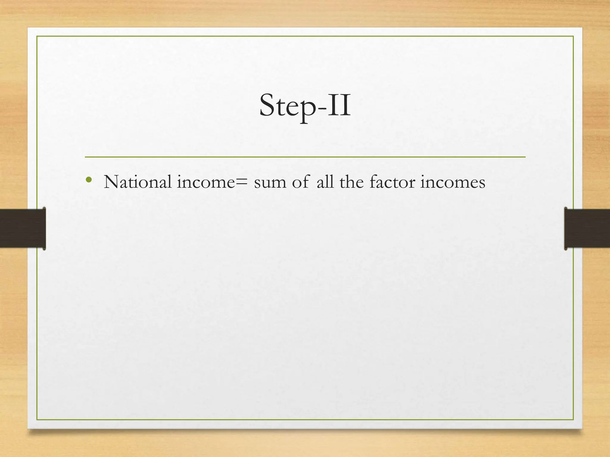 Step-II
• National income= sum of all the factor incomes
 