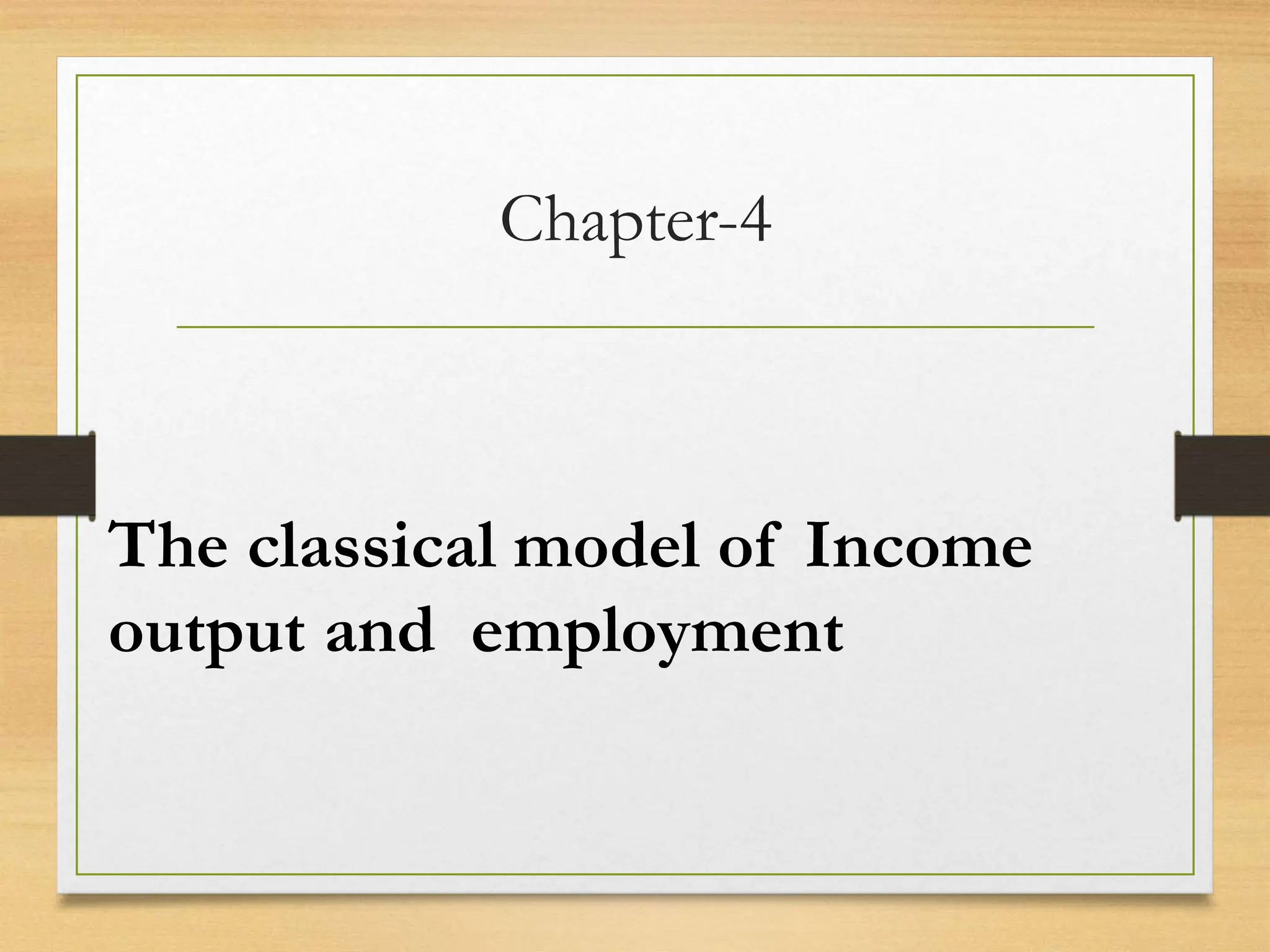 Chapter-4
The classical model of Income
output and employment
 