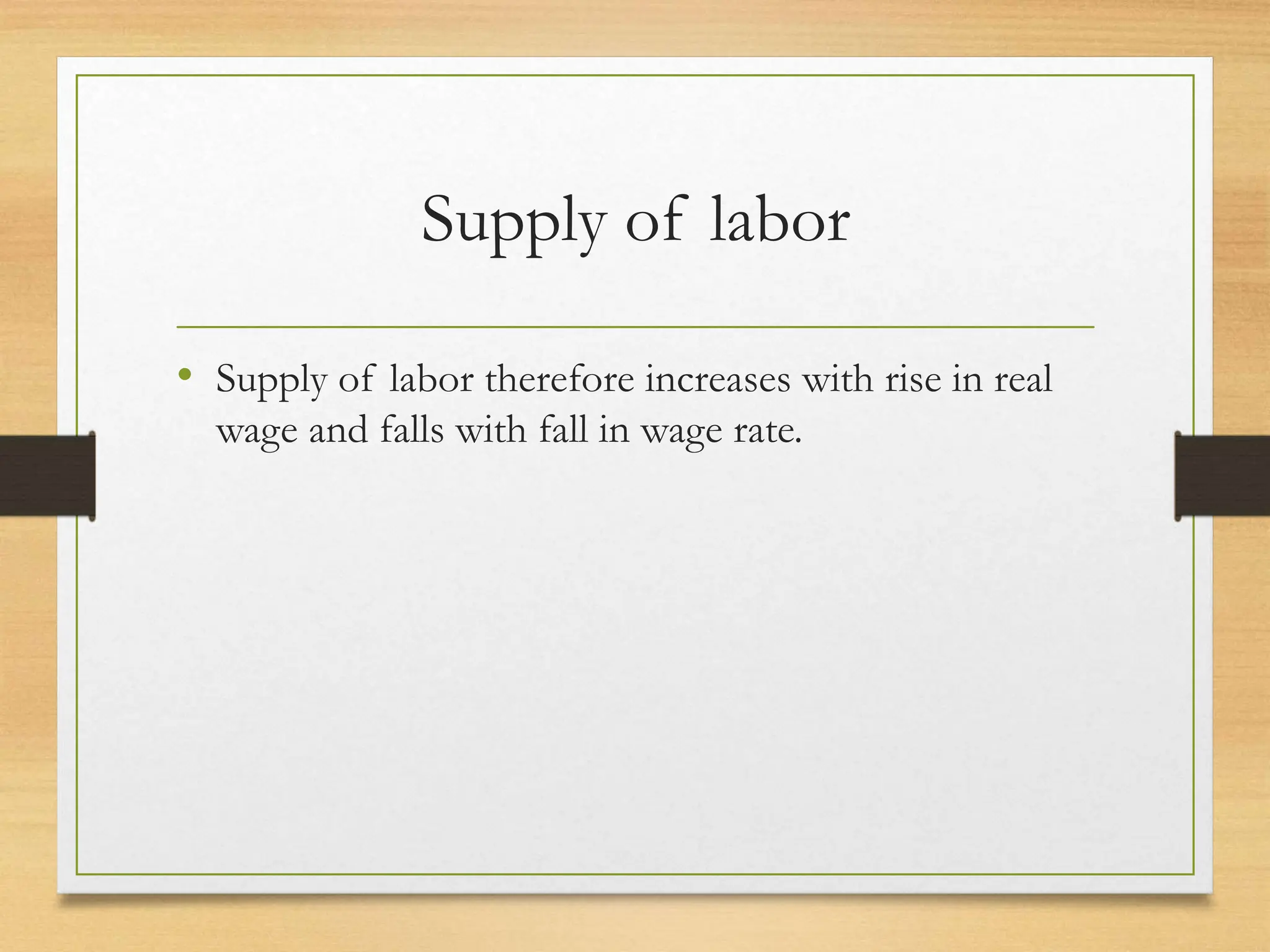 Supply of labor
• Supply of labor therefore increases with rise in real
wage and falls with fall in wage rate.
 