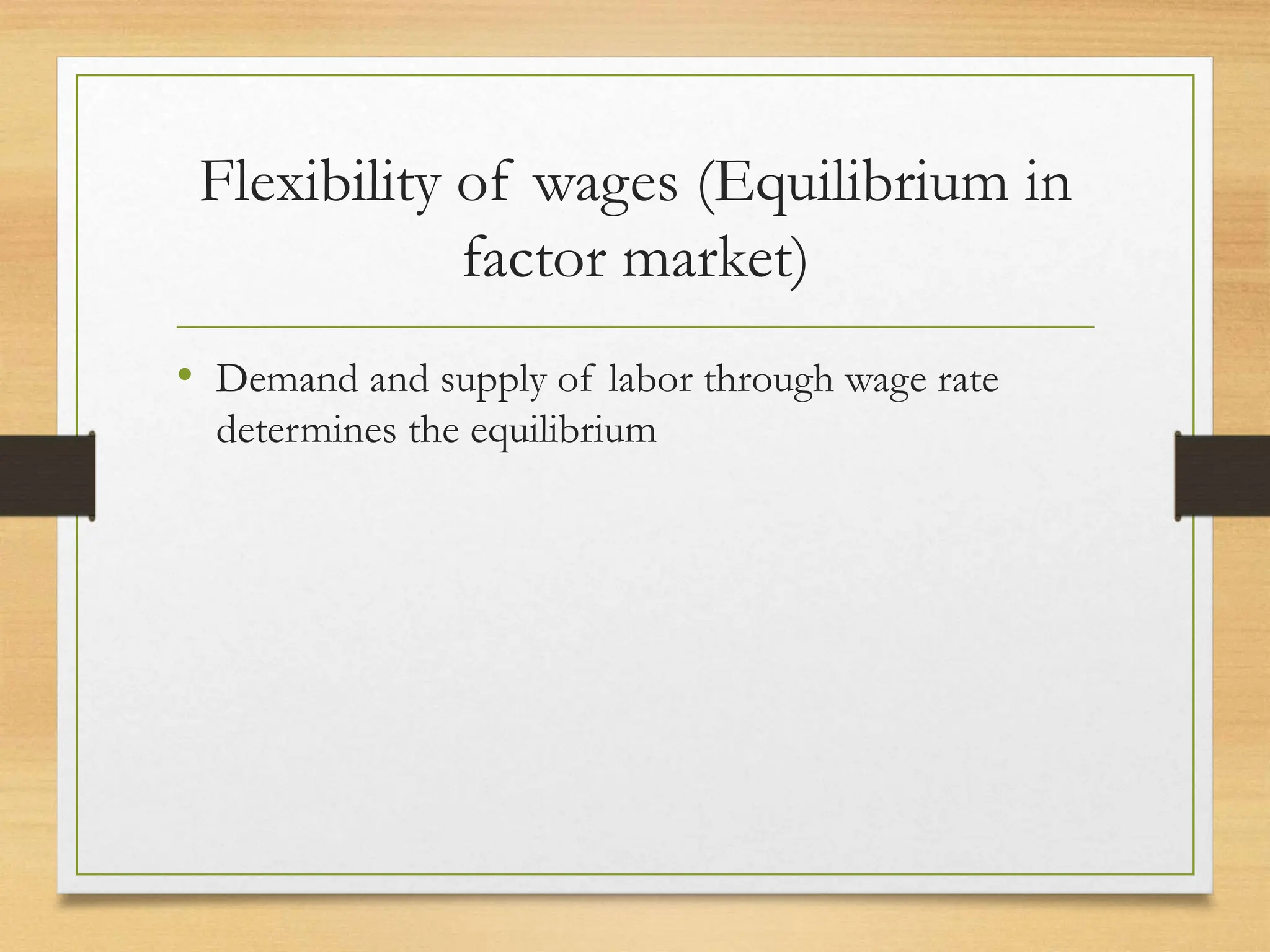 Flexibility of wages (Equilibrium in
factor market)
• Demand and supply of labor through wage rate
determines the equilibrium
 