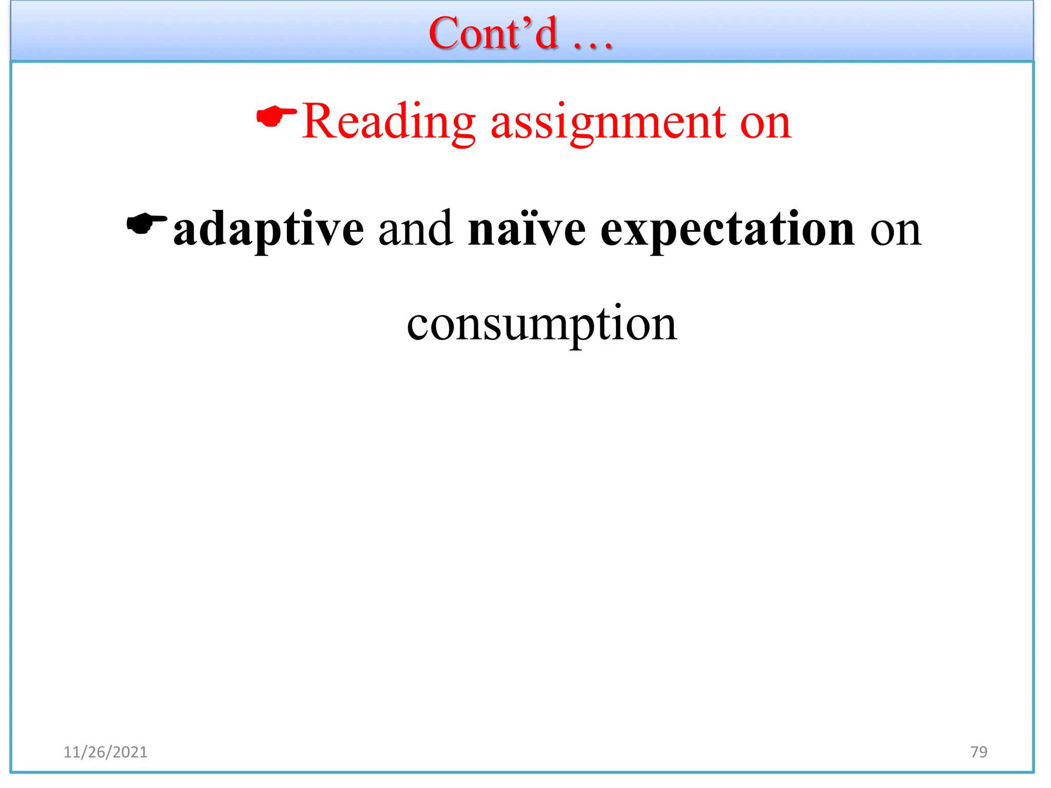 Cont’d …
Reading assignment on
adaptive and naïve expectation on
consumption
11/26/2021 79
 