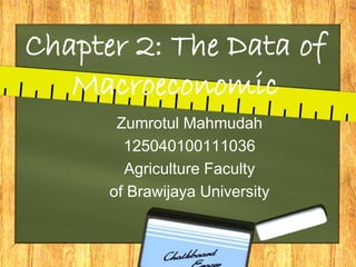 Chapter 2: The Data of
Macroeconomic
Zumrotul Mahmudah
125040100111036
Agriculture Faculty
of Brawijaya University
 