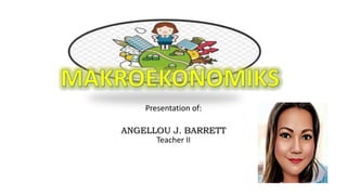 Presentation of:
ANGELLOU J. BARRETT
Teacher II
 