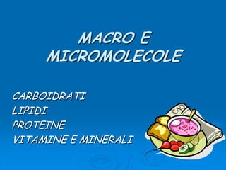 MACRO E MICROMOLECOLECARBOIDRATILIPIDIPROTEINEVITAMINE E MINERALI 