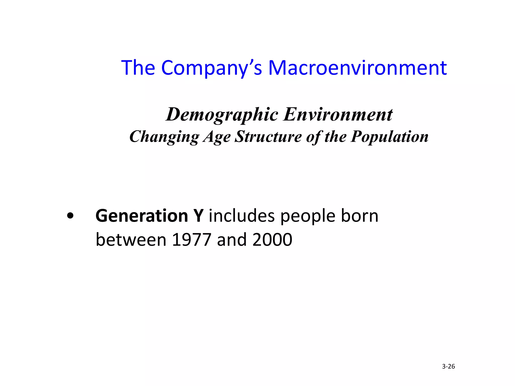 The Company’s Macroenvironment
• Generation Y includes people born
between 1977 and 2000
3-26
Demographic Environment
Changing Age Structure of the Population
 