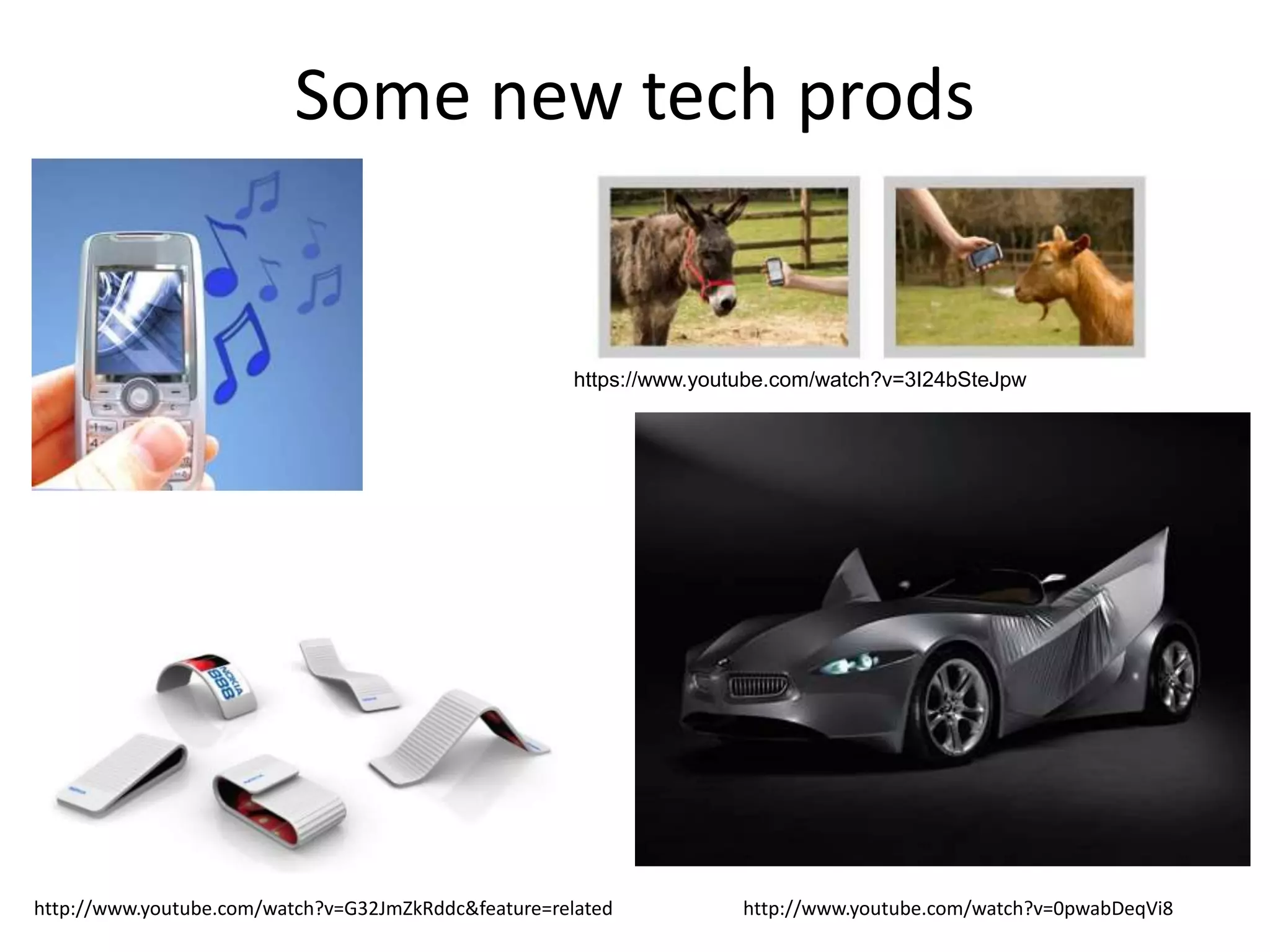 Some new tech prods
http://www.youtube.com/watch?v=G32JmZkRddc&feature=related http://www.youtube.com/watch?v=0pwabDeqVi8
https://www.youtube.com/watch?v=3I24bSteJpw
 