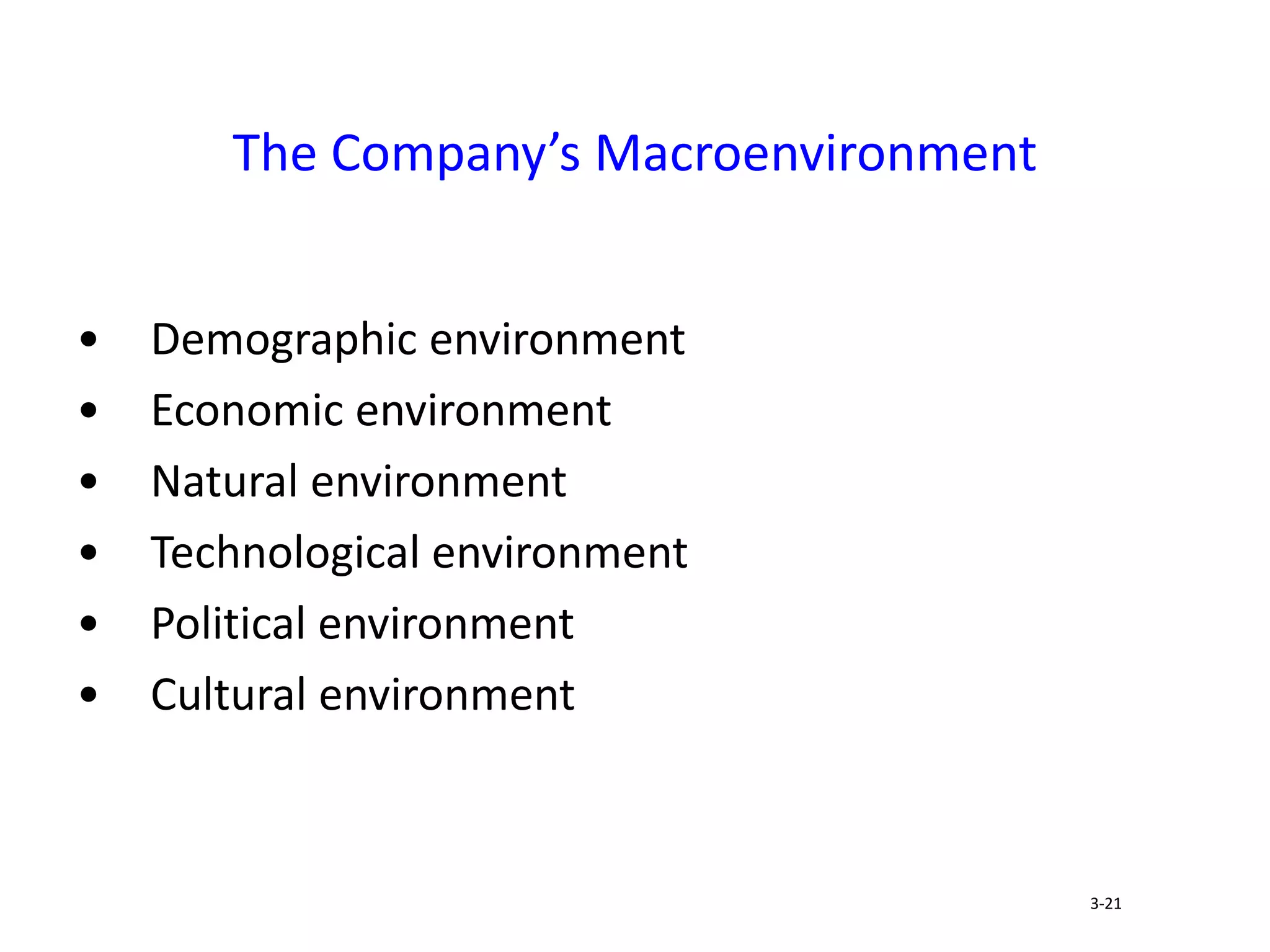 • Demographic environment
• Economic environment
• Natural environment
• Technological environment
• Political environment
• Cultural environment
The Company’s Macroenvironment
3-21
 