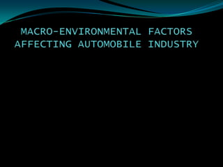 MACRO-ENVIRONMENTAL FACTORS AFFECTING AUTOMOBILE INDUSTRY 