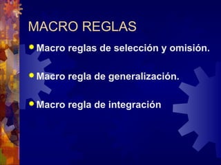 MACRO REGLAS
 Macro reglas de selección y omisión.
 Macro regla de generalización.
 Macro regla de integración
 