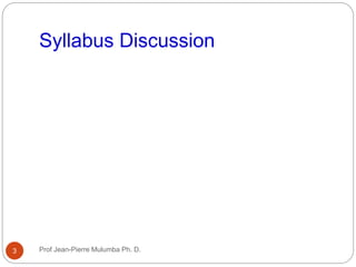 Syllabus Discussion
3 Prof Jean-Pierre Mulumba Ph. D.
 