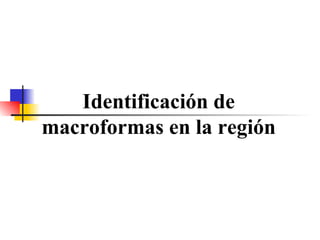 Identificación de macroformas en la región 