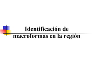 Identificación de macroformas en la región 