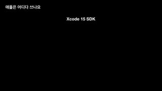 Xcode 15 SDK
애플은 어디다 쓰나요
 