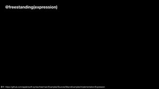 @freestanding(expression)
출처: https://github.com/apple/swift-syntax/tree/main/Examples/Sources/MacroExamples/Implementation/Expression
 