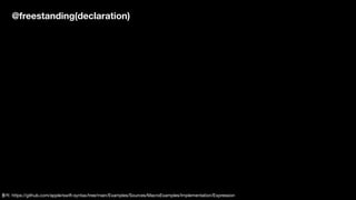 @freestanding(declaration)
출처: https://github.com/apple/swift-syntax/tree/main/Examples/Sources/MacroExamples/Implementation/Expression
 