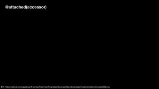 @attached(accessor)
출처: https://github.com/apple/swift-syntax/tree/main/Examples/Sources/MacroExamples/Implementation/ComplexMacros
 
