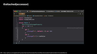 @attached(accessor)
출처: https://github.com/apple/swift-syntax/tree/main/Examples/Sources/MacroExamples/Implementation/ComplexMacros
 