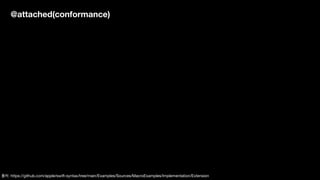 @attached(conformance)
출처: https://github.com/apple/swift-syntax/tree/main/Examples/Sources/MacroExamples/Implementation/Extension
 