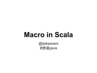 Macro in Scala
Naoki Takezoe
@takezoen
BizReach, Inc
1 Oct. 2016 #渋谷java 17th
 