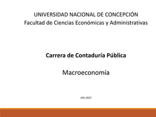 UNIVERSIDAD NACIONAL DE CONCEPCIÓN
Facultad de Ciencias Económicas y Administrativas
Carrera de Contaduría Pública
Macroeconomía
Año 2023
 