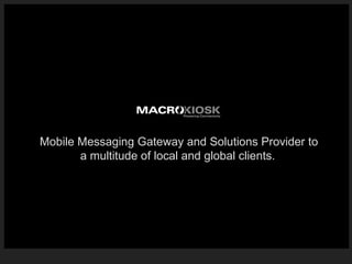 Mobile Messaging Gateway and Solutions Provider to a multitude of local and global clients.   